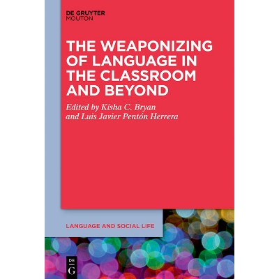 The Weaponizing of Language in the Classroom and Beyond - (Language and Social Life [lsl]) by  Kisha C Bryan & Luis Javier Pentón Herrera (Paperback)
