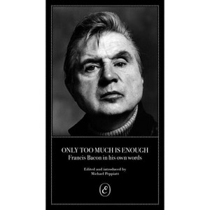 Only Too Much Is Enough - by  Michael Peppiatt & Francis Bacon (Paperback) - 1 of 1