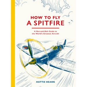 How to Fly a Spitfire - by  Hattie Hearn (Hardcover) - 1 of 1