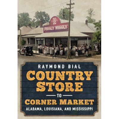 Country Store to Corner Market - (America Through Time) by  Raymond Bial (Paperback)