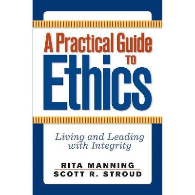 A Practical Guide to Ethics - by  Rita Manning & Scott R Stroud (Paperback)