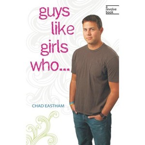 Guys Like Girls Who . . . - (Revolve Books) by  Chad Eastham (Paperback) - 1 of 1
