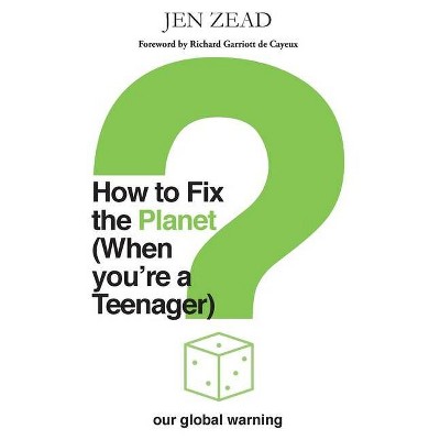 How to Fix the Planet (When You're a Teenager) - by  Jen Zead (Paperback)