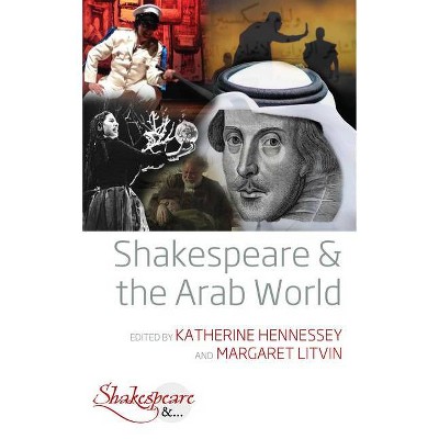 Shakespeare and the Arab World - (Shakespeare &) by  Katherine Hennessey & Margaret Litvin (Hardcover)