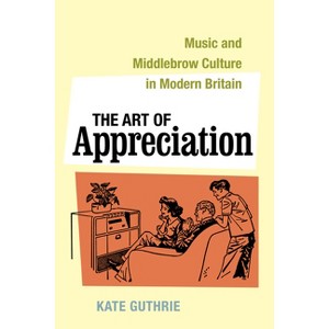 The Art of Appreciation - (California Studies in 20th-Century Music) by  Kate Guthrie (Hardcover) - 1 of 1