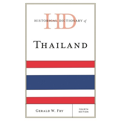 Historical Dictionary of Thailand - (Historical Dictionaries of Asia, Oceania, and the Middle Eas) 4th Edition by  Gerald W Fry (Hardcover)