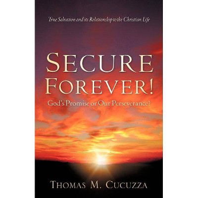 Secure Forever! God's Promise or Our Perseverance? - by  Thomas M Cucuzza (Paperback)