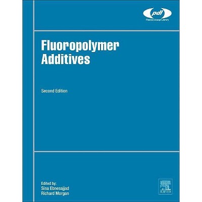 Fluoropolymer Additives - (Plastics Design Library) 2nd Edition by  Sina Ebnesajjad & Richard Morgan (Hardcover)