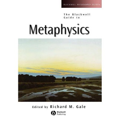 The Blackwell Guide to Metaphysics - (Blackwell Philosophy Guides) by  Richard M Gale (Paperback)