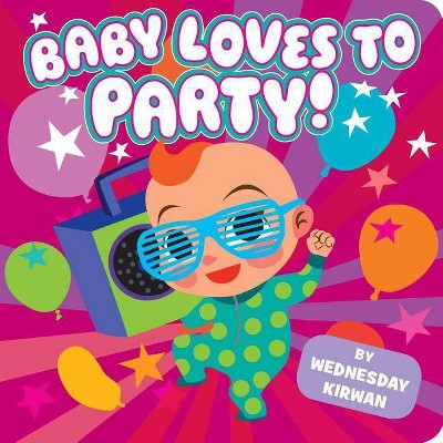Baby Loves to Party! - by  Wednesday Kirwan (Board Book)