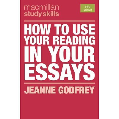 How to Use Your Reading in Your Essays - (MacMillan Study Skills) 3rd Edition by  Jeanne Godfrey (Paperback)