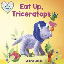 Eat Up, Triceratops (Little Loves) - by  Sabina Gibson (Board Book)