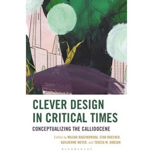 Clever Design in Critical Times - by  Guilherme Meyer & Milena Radzikowska & Stan Ruecker (Hardcover) - 1 of 1