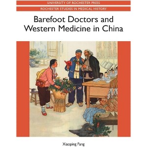 Barefoot Doctors and Western Medicine in China - (Rochester Studies in Medical History) by  Xiaoping Fang (Paperback) - 1 of 1
