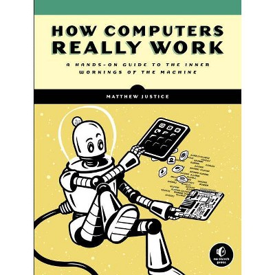 How Computers Really Work - by  Matthew Justice (Paperback)