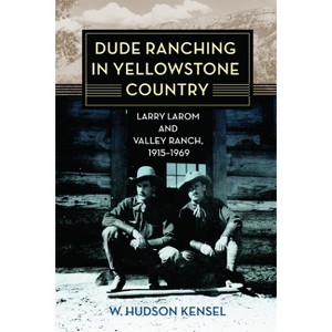Dude Ranching in Yellowstone Country - by  W Hudson Kensel (Paperback) - 1 of 1