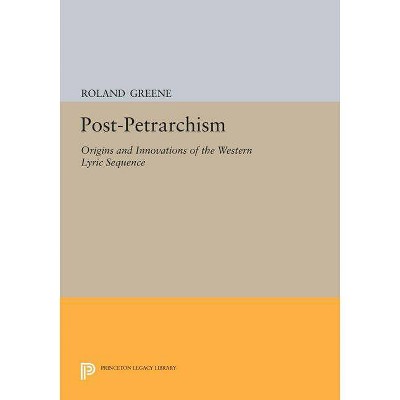 Post-Petrarchism - (Princeton Legacy Library) by  Roland Greene (Paperback)