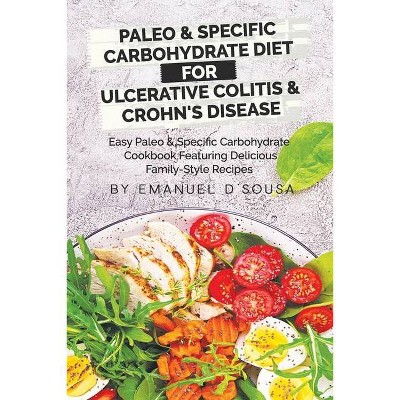 Paleo & Specific Carbohydrate Diet for Ulcerative Colitis & Crohn's Disease - by  Emanuel D'Sousa (Paperback)