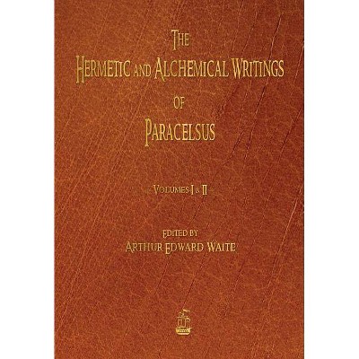 The Hermetic and Alchemical Writings of Paracelsus - Volumes One and Two - (Paperback)