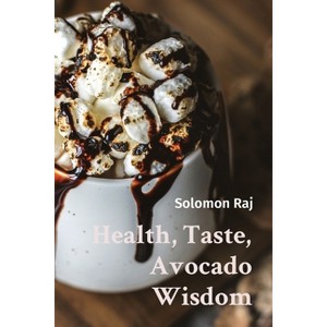 Health, Taste, Avocado Wisdom - by  Solomon Raj (Paperback) - 1 of 1