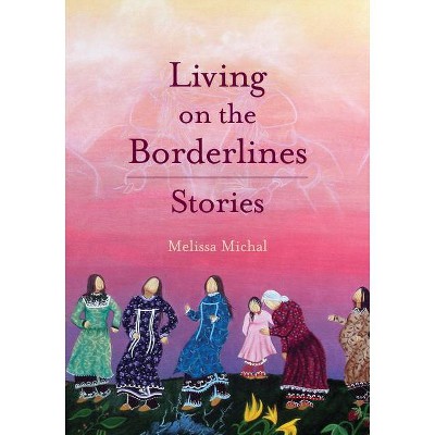 Living on the Borderlines - by  Melissa Michal (Paperback)