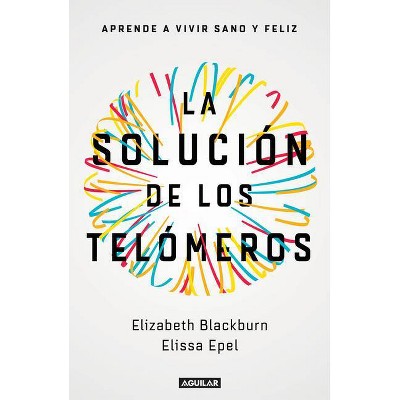 La Solución de Los Telómeros: Aprende a Vivir Sano Y Feliz / The Telomere Effect - by  Blackburn & Elissa Epel (Paperback)