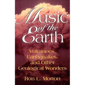 Music of the Earth - (Volcanoes, Earthquakes, and Other Geological Wonders) by  Ron L Morton (Paperback) - 1 of 1