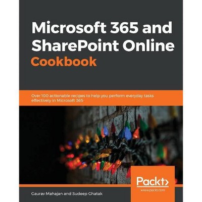 Microsoft 365 and SharePoint Online Cookbook - by  Gaurav Mahajan & Sudeep Ghatak (Paperback)