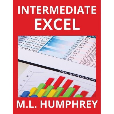 Intermediate Excel - (Excel Essentials) by  M L Humphrey (Hardcover)