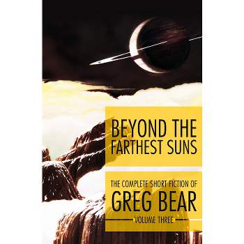 Beyond the Farthest Suns - (Complete Short Fiction of Greg Bear) by  Greg Bear (Paperback)