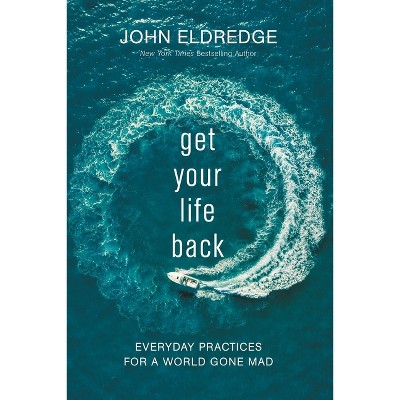 Get Your Life Back - by  John Eldredge (Paperback)