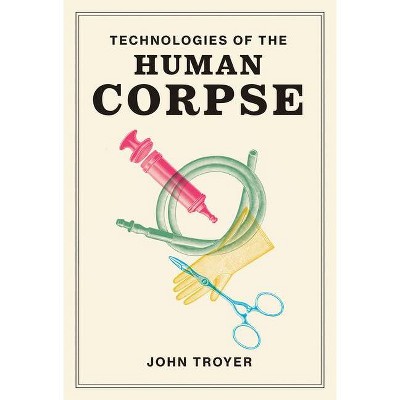 Technologies of the Human Corpse - (Mit Press) by  John Troyer (Hardcover)