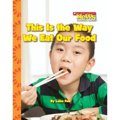 This Is the Way We Eat Our Food (Scholastic News Nonfiction Readers: Kids Like Me) - by  Laine Falk (Paperback)