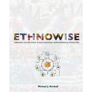 Ethnowise: Embracing Culture Shock to Build Resilience, Responsiveness, and Connection - by  Kimball Michael (Paperback) - 1 of 1