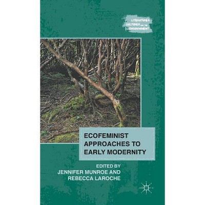 Ecofeminist Approaches to Early Modernity - (Literatures, Cultures, and the Environment) by  J Munroe & R Laroche (Hardcover)