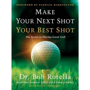 Make Your Next Shot Your Best Shot - by  Bob Rotella & Roger Schiffman (Hardcover) - 1 of 1