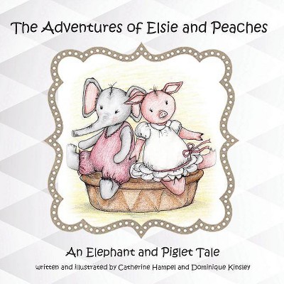 The Adventues of Elsie and Peaches - by  Catherine Hampel & Dominique Kinsley (Paperback)