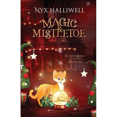 Magic & Mistletoe Confessions of a Closet Medium, Book 2 - (Confessions of a Close Medium) by  Nyx Halliwell Halliwell (Paperback)