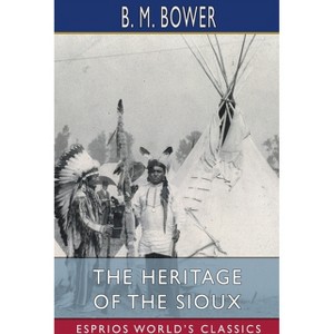 The Heritage of the Sioux (Esprios Classics) - by  B M Bower (Paperback) - 1 of 1