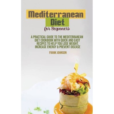 Mediterranean Diet For Beginners - by  Frank Johnson (Hardcover)