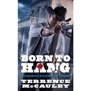 Born to Hang - (A Jeremiah Halstead Western) by  Terrence McCauley (Paperback) - 1 of 1