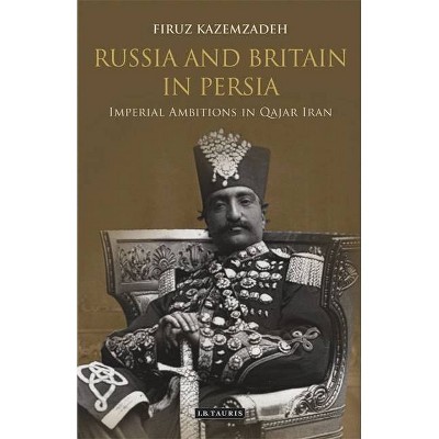 Russia and Britain in Persia - by  Firuz Kazemzadeh (Paperback)