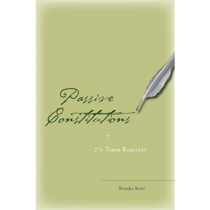 Passive Constitutions or 7 1/2 Times Bartleby - by  Branka Arsic (Hardcover) - 1 of 1