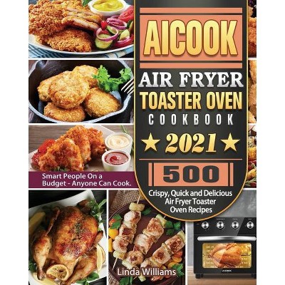 AICOOK Air Fryer Toaster Oven Cookbook 2021 - by  Linda Williams (Paperback)