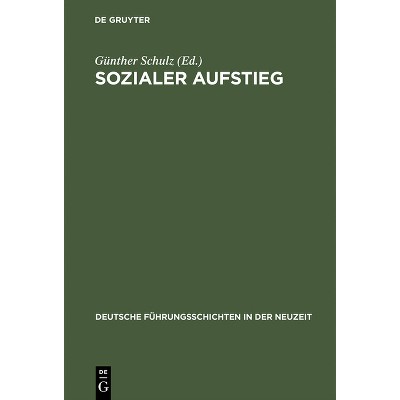 Sozialer Aufstieg - (Deutsche Führungsschichten in Der Neuzeit) by  Günther Schulz (Hardcover)