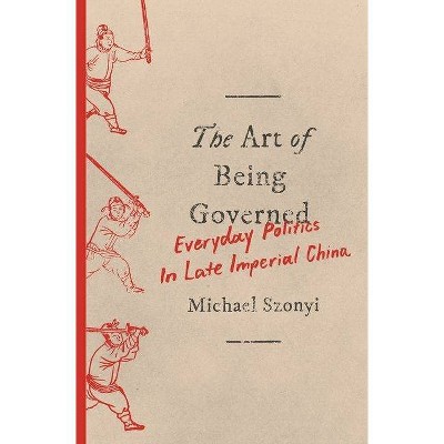 The Art of Being Governed - by  Michael Szonyi (Paperback)