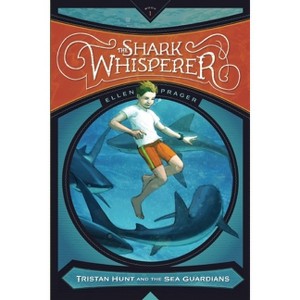 The Shark Whisperer - (Tristan Hunt and the Sea Guardians) by  Ellen Prager (Paperback) - 1 of 1