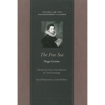 The Free Sea - (Natural Law and Enlightenment Classics) by  Hugo Grotius (Paperback)