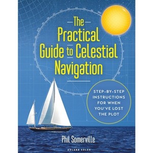 The Practical Guide to Celestial Navigation - by  Phil Somerville (Hardcover) - 1 of 1