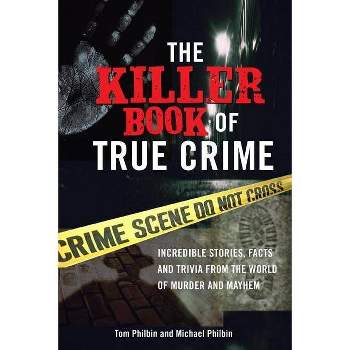 The Killer Book of True Crime - (Killer Books) by  Tom Philbin & Michael Philbin (Paperback)